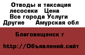 Отводы и таксация лесосеки › Цена ­ 1 - Все города Услуги » Другие   . Амурская обл.,Благовещенск г.